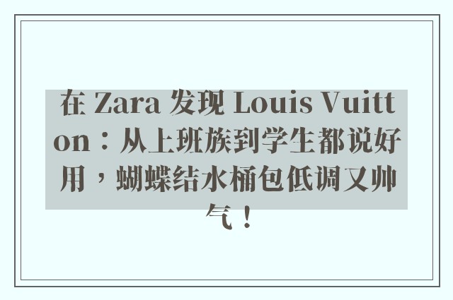 在 Zara 发现 Louis Vuitton：从上班族到学生都说好用，蝴蝶结水桶包低调又帅气！