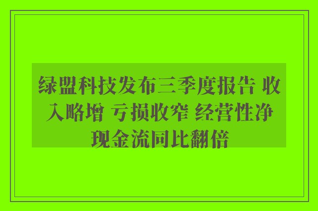 绿盟科技发布三季度报告 收入略增 亏损收窄 经营性净现金流同比翻倍