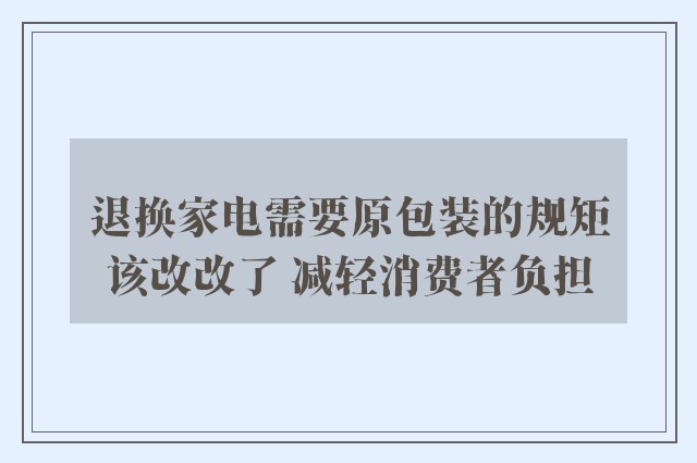 退换家电需要原包装的规矩该改改了 减轻消费者负担