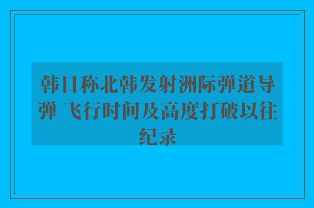 韩日称北韩发射洲际弹道导弹 飞行时间及高度打破以往纪录