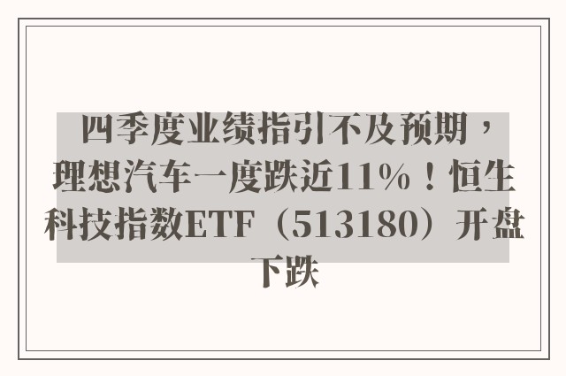 四季度业绩指引不及预期，理想汽车一度跌近11%！恒生科技指数ETF（513180）开盘下跌