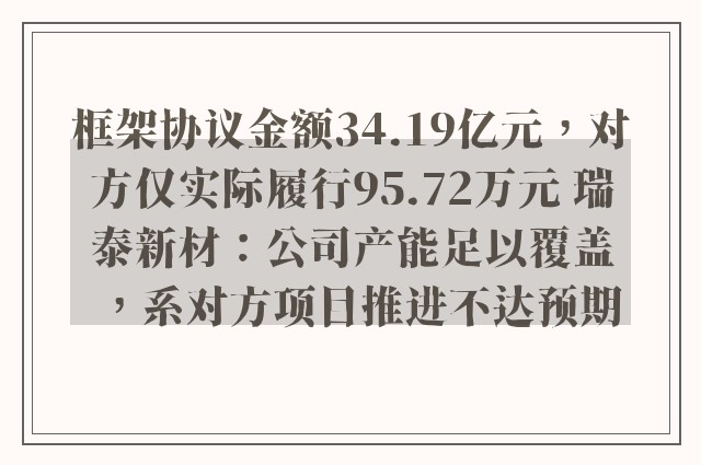 框架协议金额34.19亿元，对方仅实际履行95.72万元 瑞泰新材：公司产能足以覆盖，系对方项目推进不达预期