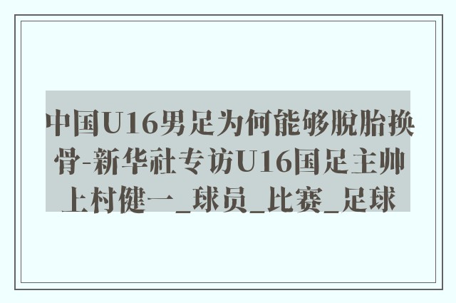 中国U16男足为何能够脱胎换骨-新华社专访U16国足主帅上村健一_球员_比赛_足球