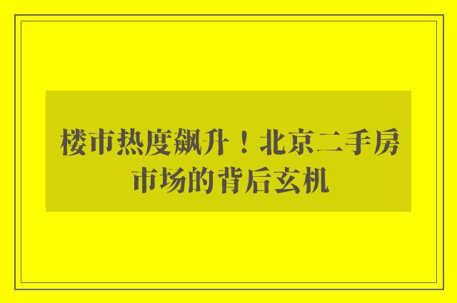 楼市热度飙升！北京二手房市场的背后玄机