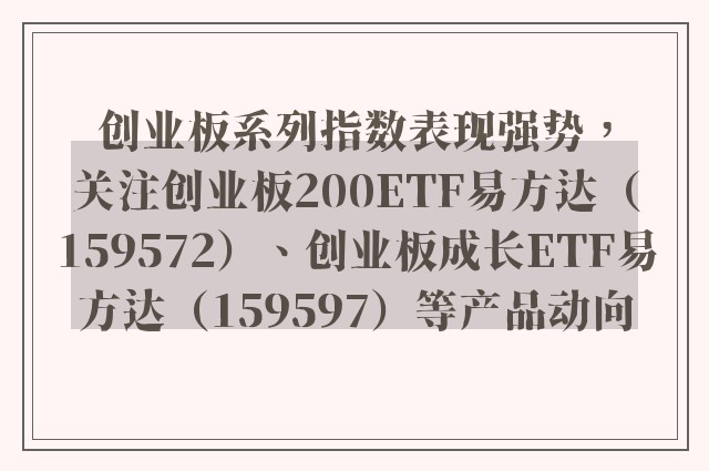 创业板系列指数表现强势，关注创业板200ETF易方达（159572）、创业板成长ETF易方达（159597）等产品动向