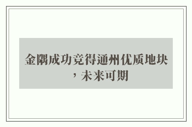 金隅成功竞得通州优质地块，未来可期