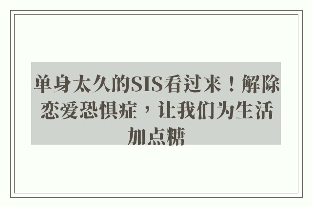 单身太久的SIS看过来！解除恋爱恐惧症，让我们为生活加点糖