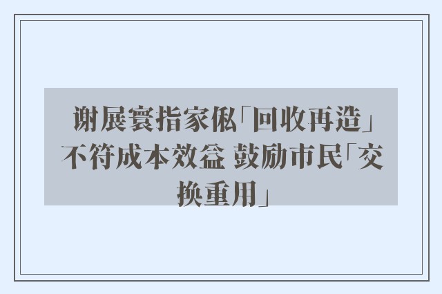 谢展寰指家俬「回收再造」不符成本效益 鼓励市民「交换重用」