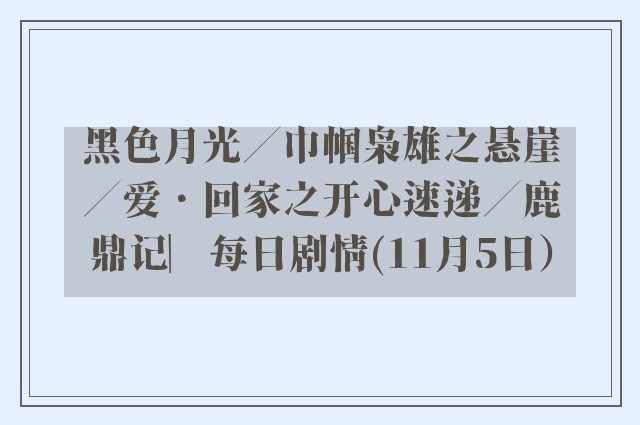 黑色月光／巾帼枭雄之悬崖／爱．回家之开心速递／鹿鼎记︳每日剧情(11月5日）