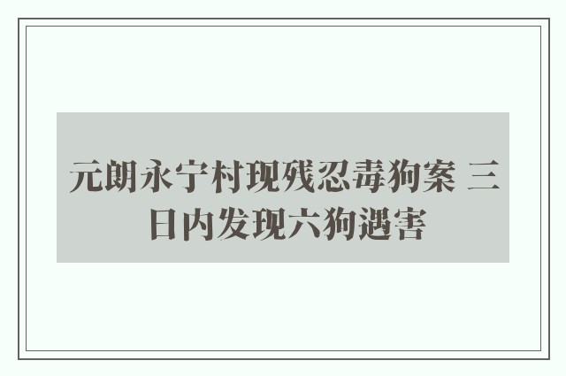 元朗永宁村现残忍毒狗案 三日内发现六狗遇害