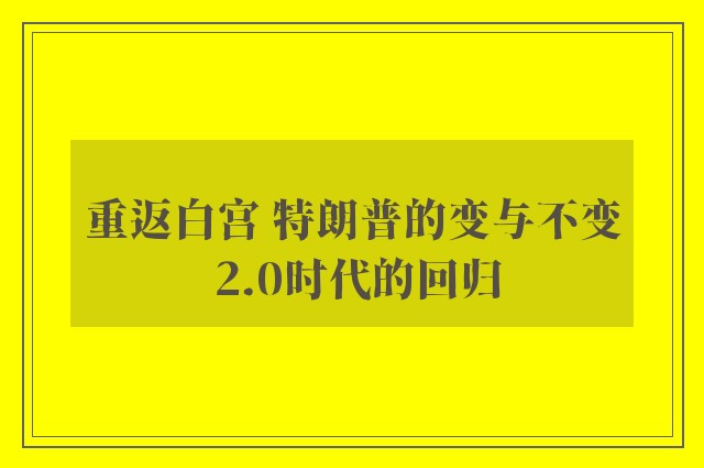 重返白宫 特朗普的变与不变 2.0时代的回归