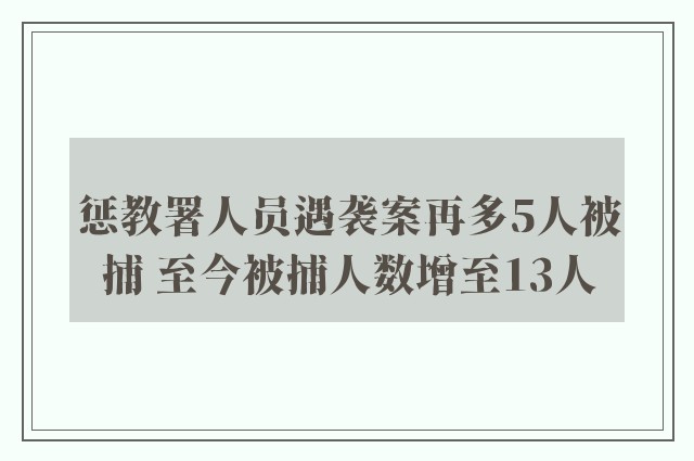 惩教署人员遇袭案再多5人被捕 至今被捕人数增至13人