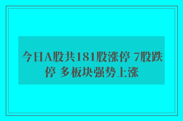 今日A股共181股涨停 7股跌停 多板块强势上涨