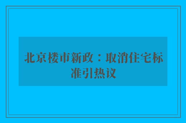 北京楼市新政：取消住宅标准引热议