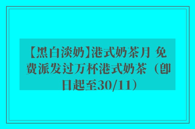 【黑白淡奶】港式奶茶月 免费派发过万杯港式奶茶（即日起至30/11）