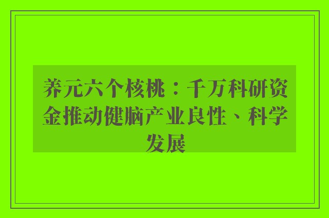 养元六个核桃：千万科研资金推动健脑产业良性、科学发展