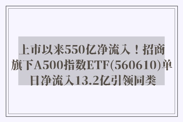 上市以来550亿净流入！招商旗下A500指数ETF(560610)单日净流入13.2亿引领同类