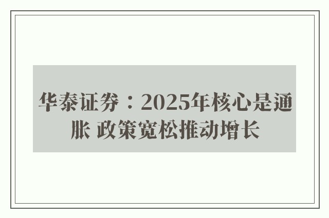 华泰证券：2025年核心是通胀 政策宽松推动增长