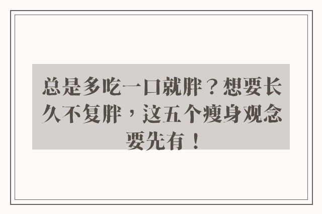 总是多吃一口就胖？想要长久不复胖，这五个瘦身观念要先有！