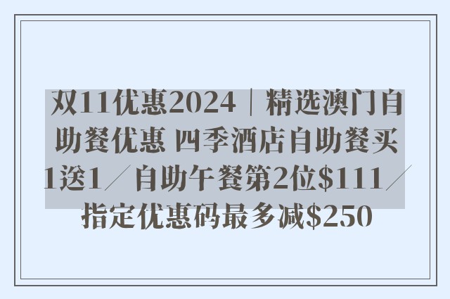 双11优惠2024｜精选澳门自助餐优惠 四季酒店自助餐买1送1／自助午餐第2位$111／指定优惠码最多减$250