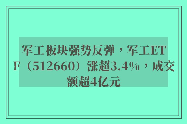 军工板块强势反弹，军工ETF（512660）涨超3.4%，成交额超4亿元