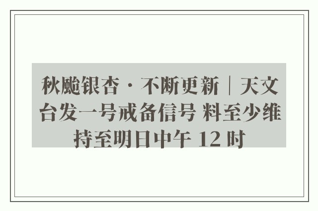 秋颱银杏．不断更新｜天文台发一号戒备信号 料至少维持至明日中午 12 时