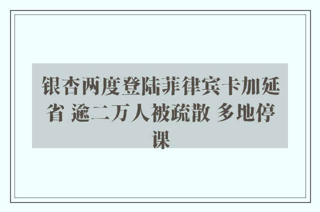 银杏两度登陆菲律宾卡加延省 逾二万人被疏散 多地停课