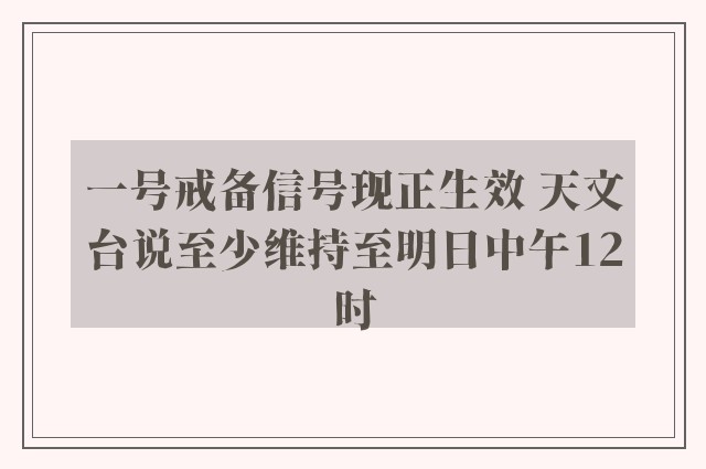 一号戒备信号现正生效 天文台说至少维持至明日中午12时