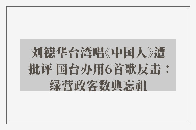 刘德华台湾唱《中国人》遭批评 国台办用6首歌反击：绿营政客数典忘祖