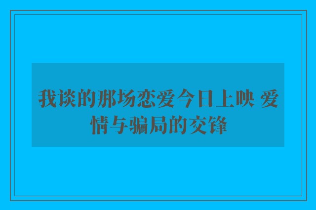 我谈的那场恋爱今日上映 爱情与骗局的交锋