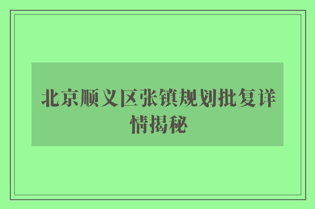 北京顺义区张镇规划批复详情揭秘