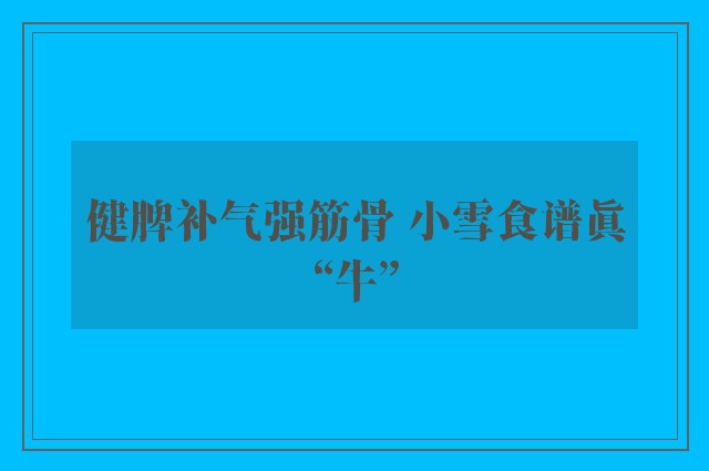 健脾补气强筋骨 小雪食谱真“牛”