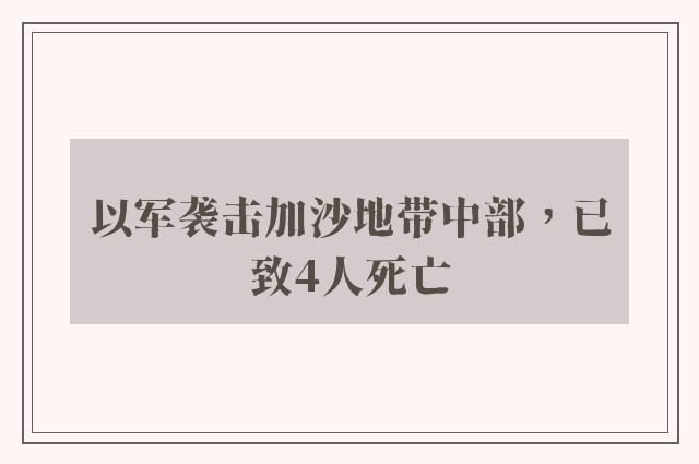 以军袭击加沙地带中部，已致4人死亡