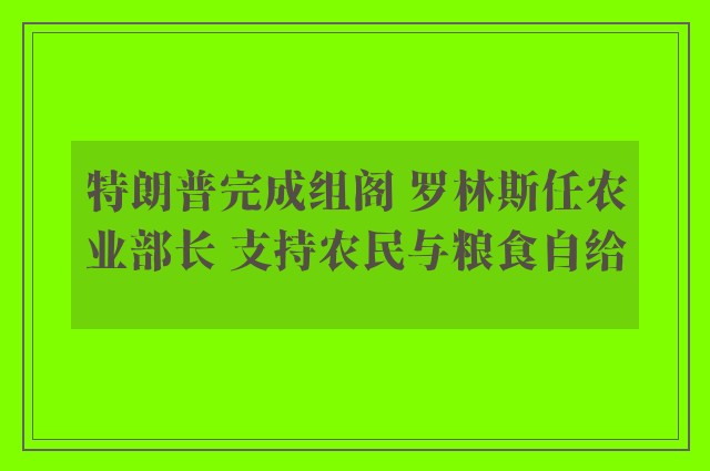 特朗普完成组阁 罗林斯任农业部长 支持农民与粮食自给