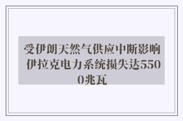 受伊朗天然气供应中断影响 伊拉克电力系统损失达5500兆瓦