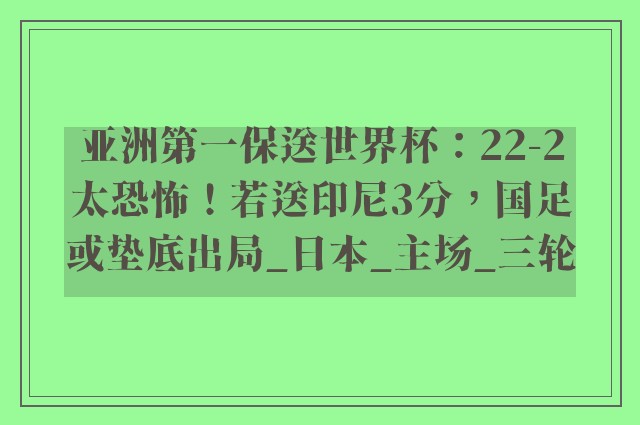 亚洲第一保送世界杯：22-2太恐怖！若送印尼3分，国足或垫底出局_日本_主场_三轮