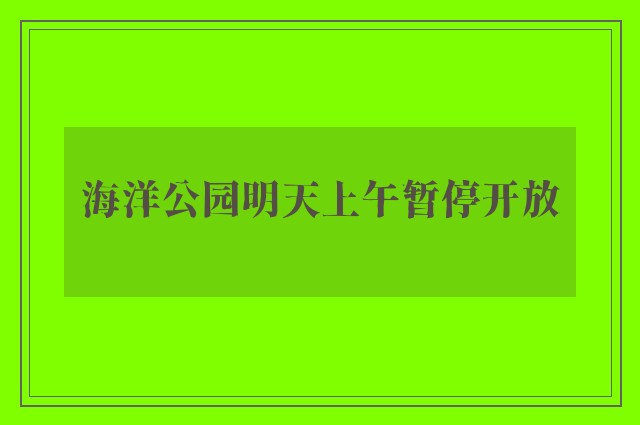 海洋公园明天上午暂停开放