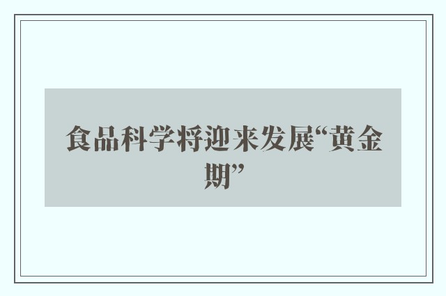 食品科学将迎来发展“黄金期”