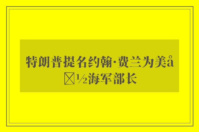 特朗普提名约翰·费兰为美国海军部长