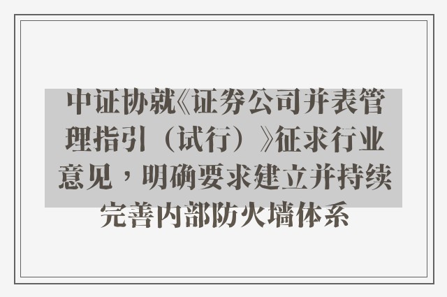 中证协就《证券公司并表管理指引（试行）》征求行业意见，明确要求建立并持续完善内部防火墙体系